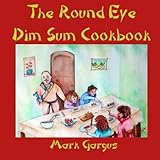 The Round Eye Dim Sum Cookbook: The Round Eye Dim Sum Cookbook by Mark Gargus
