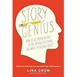 Story Genius: How to Use Brain Science to Go Beyond Outlining and Write a Riveting Novel (Before You Waste Three Years Writin