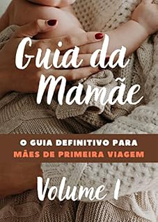 Livro O Guia das Mamães: O Guia Definitivo para mães de Primeira Viagem (Desvendando os Segredos da Maternidade Livro 1)