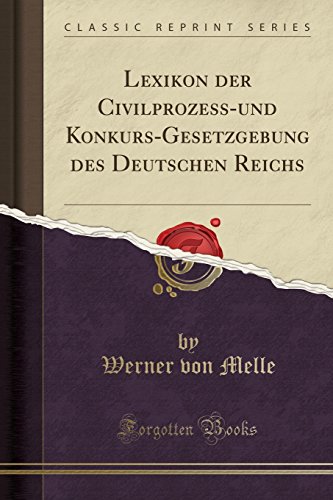 Lexikon der Civilprozess-und Konkurs-Gesetzgebung des Deutschen Reichs (Classic Reprint) (German Edition)