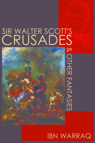 Sir Walter Scott's Crusades and Other Fantasies by Ibn Warraq