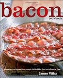 The Bacon Cookbook: More than 150 Recipes from Aroud the World for Everyone's Favorite Food