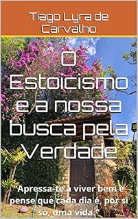 Livro O Estoicismo e a nossa busca pela Verdade: “Apressa-te a viver bem e pense que cada dia é, por si só, uma vida.”