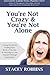You're Not Crazy And You're Not Alone: Losing the Victim, Finding Your Sense of Humor, and Learning by