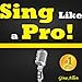 Sing Like a Pro: Learn To Sing! Find Out How to Sing Better, Discover Invaluable Singing Tips, Voice Training Exercises and More...