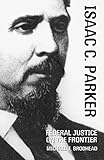 Front cover for the book Isaac C. Parker: Federal Justice on the Frontier by Michael J. Brodhead