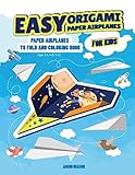 Easy Origami Paper Airplanes for Kids: Paper Airplanes To Fold And Coloring Book Ages 3-5, 6-8, 9-12 (Paper Folding Book)