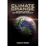 Climate Change: What Everyone Needs To know About Climate Change, Global Warming: Understanding Science, Mother Nature, The Facts, Consequences and Solutions