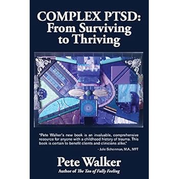 Complex PTSD: From Surviving to Thriving: A Guide and Map for Recovering from Childhood Trauma Complex PTSD: From Surviving to Thriving: A Guide and Map for Recovering from Childhood Trauma
