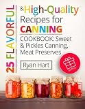 25 flavorful and high-quality recipes for canning.: Cookbook: sweet and pickles canning, meat preser