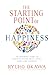 The Starting Point of Happiness: An Inspiring Guide to Positive Living with Faith, Love, and Courage by