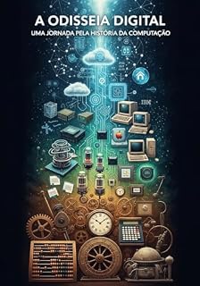 Livro A Odisseia Digital: Uma Jornada Pela História da Computação (Técnologia Livro 1)