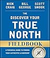 The Discover Your True North Fieldbook: A Personal Guide to Finding Your Authentic Leadership (J-B Warren Bennis Series)