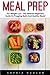 Meal Prep: For Weight Loss - The Ultimate Beginners Guide On Prepping Quick And Healthy Meals! [Booklet]