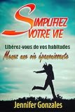 Simplifiez Votre Vie: Libérez-vous de vos habitudes, [vaincre ses peurs pour une réussite maximum] by Jennifer Gonzales, CTV Publishing