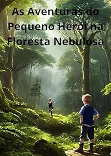 Livro As Aventuras do Pequeno Herói na Floresta Nebulosa: Um Conto Mágico de Coragem, Amizade e o Poder da Natureza na Floresta Nebulosa (As Crônicas da Floresta Nebulosa Livro 1)