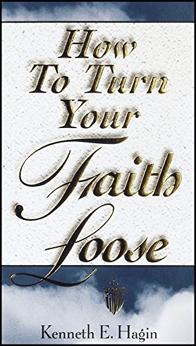 How To Turn Your Faith Loose by Kenneth E. Hagin