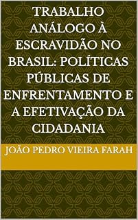 Livro TRABALHO ANÁLOGO À ESCRAVIDÃO NO BRASIL: POLÍTICAS PÚBLICAS DE ENFRENTAMENTO E A EFETIVAÇÃO DA CIDADANIA