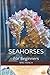 Seahorses For Beginners by Mike French