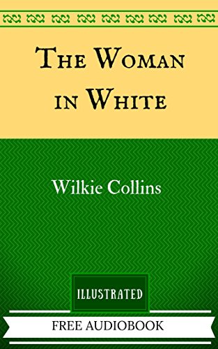 The Woman in White: By Wilkie Collins - Illustrated And Unabridged (FREE AUDIOBOOK INCLUDED)