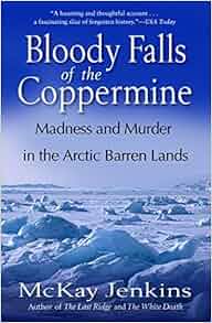 Bloody Falls Of The Coppermine Madness And Murder In The