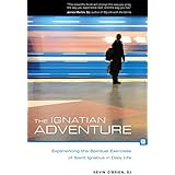 The Ignatian Adventure: Experiencing the Spiritual Exercises of St. Ignatius in Daily Life