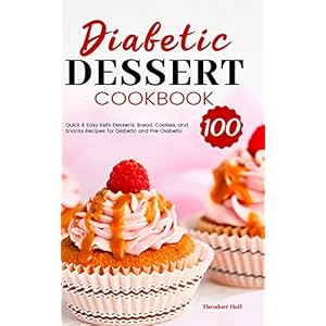 Diabetic Dessert Cookbook: 100 Quick & Easy Keto Desserts, Bread, Cookies, and Snacks Recipes for Diabetic and Pre…