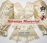 Strange Material: Storytelling through Textiles by Leanne Prain