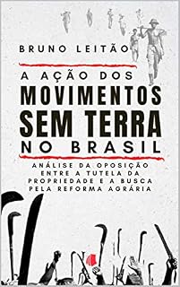Livro A Ação dos Movimentos Sem Terra no Brasil : Análise da oposição entre a tutela da propriedade e a busca pela Reforma Agrária