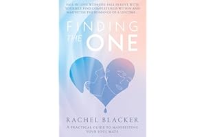 Finding The One: A Practical Guide to Manifesting Your Soul Mate