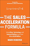 The Sales Acceleration Formula: Using Data, Technology, and Inbound Selling to go from $0 to $100 Million