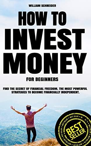 How to Invest Money for Beginners: Find the Secret to Financial Freedom: The Most Powerful Strategies to Become Financially Independent