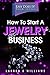 How to Start a Jewelry Business: The simple way to turn your jewelry making skills into a business. Step-by-Step. Checklists. 2019 Edition (Easy Does It!) by Lauren G. Williams
