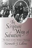 The Scripture Way of Salvation: The Heart of Wesley's Theology by Kenneth J. Collins