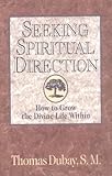 Seeking Spiritual Direction: How to Grow the Divine Life Within by Thomas Dubay S.M.