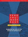 Feng Shui Made Easy, Revised Edition: Designing Your Life with the Ancient Art of Placement by William Spear