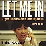 Let Me In: A Japanese American Woman Crashes the Corporate Club 1976-1996 by