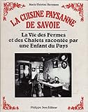 La cuisine paysanne de Savoie: La vie des fermes et des chalets racontée par une enfant du pays (F by 