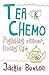 Tea & Chemo: Fighting Cancer, Living Life by 