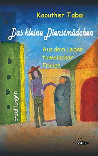 Das Kleine Dienstmadchen Aus Dem Leben Tunesischer Frauen Der Andere Orient Amazon De Kaouther Tabai Bucher