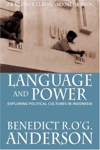 Language and Power: Exploring Political Cultures in Indonesia, by Benedict R. O'g Anderson
