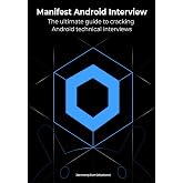 Manifest Android Interview: The Ultimate Guide to Cracking Android Technical Interviews, Second Edition