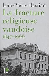 La  fracture religieuse vaudoise, 1847-1966