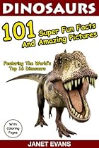 Dinosaurs 101 Super Fun Facts And Amazing Pictures (Featuring The World's Top 16 Dinosaurs With Coloring Pages)