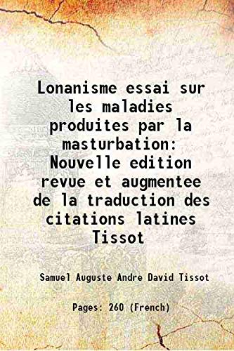 Lonanisme Essai Sur Les Maladies Produites Par La Masturbation Nouvelle Edition Revue Et Augmentee De La Traduction Des Citations Latines Tissot 1905 Hardcover Samuel Auguste Andre David Tissot Amazon Com Books