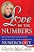 Love by the Numbers: How to Find Great Love or Reignite the Love You Have Through the Power of Numerology
