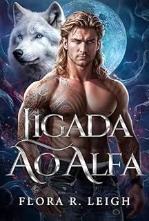 Livro Ligada ao Alfa: Um Romance Paranormal de Almas Gêmeas, Bebê Secreto e Segunda Chance (Destinada ao Alfa Livro 3)