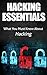 HACKING: Hacking Essentials, What You Must Know About Hacking (Computer hacking, hacking exposed, Ethical Hacking, Google hacking, Hacking Tools)