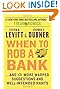 When to Rob a Bank: ...And 131 More Warped Suggestions and Well-Intended Rants