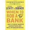 When to Rob a Bank: ...And 131 More Warped Suggestions and Well-Intended Rants
